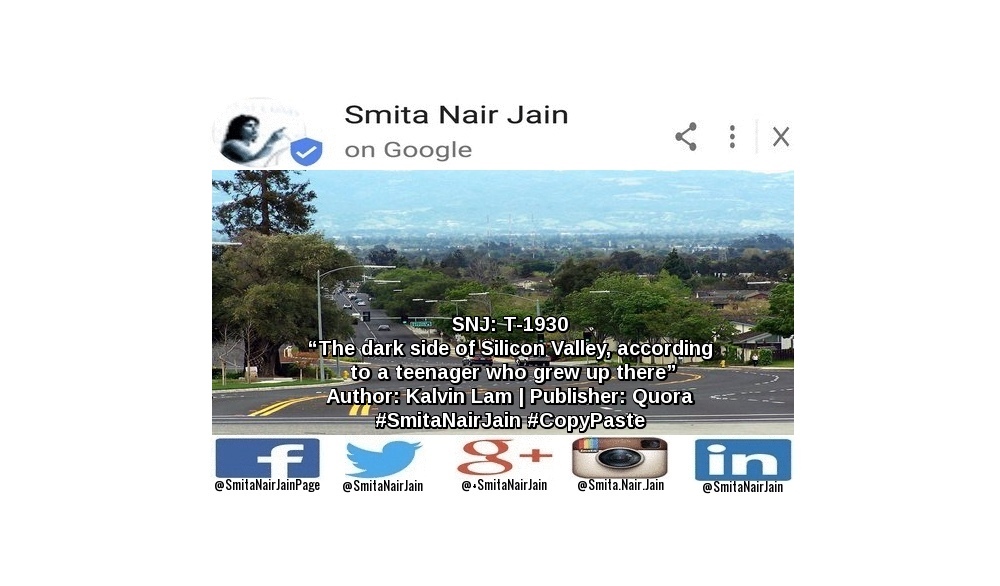 SNJ: T-1930: “The dark side of Silicon Valley, according to a teenager who grew up there” | Author: Kalvin Lam | Publisher: Quora | #SmitaNairJain #CopyPaste